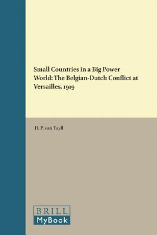 Книга Small Countries in a Big Power World: The Belgian-Dutch Conflict at Versailles, 1919 H. P. Tuyll