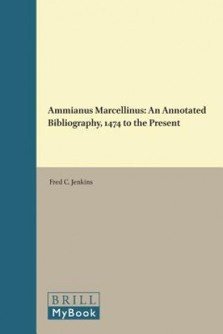 Libro Ammianus Marcellinus: An Annotated Bibliography, 1474 to the Present Fred C. Jenkins