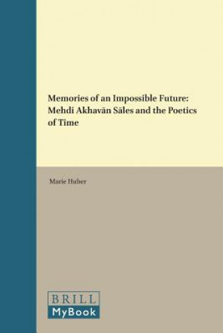 Kniha Memories of an Impossible Future: Mehdi Akhav&#257;n S&#257;les and the Poetics of Time Marie Huber