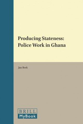 Knjiga Producing Stateness: Police Work in Ghana Jan Beek