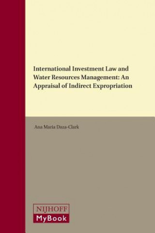 Kniha International Investment Law and Water Resources Management: An Appraisal of Indirect Expropriation Ana Maria Daza-Clark