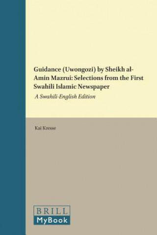 Könyv Guidance (Uwongozi) by Sheikh Al-Amin Mazrui: Selections from the First Swahili Islamic Newspaper: A Swahili-English Edition Kai Kresse