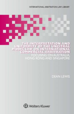Kniha Interpretation and Uniformity of the UNCITRAL Model Law on International Commercial Arbitration Dean Lewis