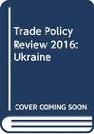 Carte Trade Policy Review 2016: Ukraine: Ukraine World Trade Organization