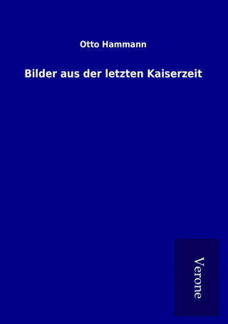 Könyv Bilder aus der letzten Kaiserzeit Otto Hammann