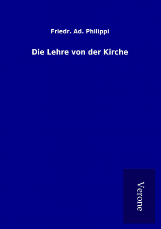 Kniha Die Lehre von der Kirche Friedr. Ad. Philippi