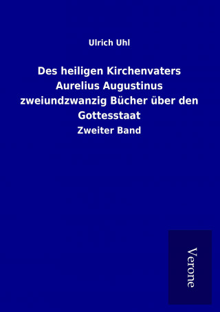 Kniha Des heiligen Kirchenvaters Aurelius Augustinus zweiundzwanzig Bücher über den Gottesstaat Ulrich Uhl