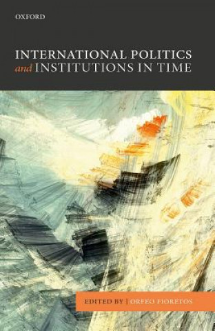 Книга International Politics and Institutions in Time Orfeo Fioretos