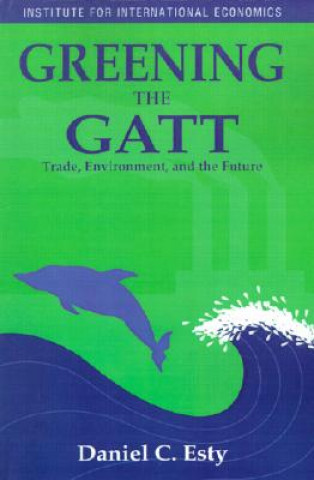 Kniha Greening the GATT - Trade, Environment, and the Future Daniel Esty