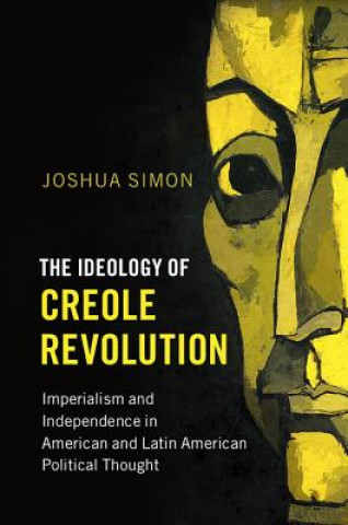 Könyv Ideology of Creole Revolution SIMON  JOSHUA