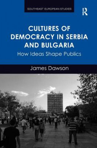 Kniha Cultures of Democracy in Serbia and Bulgaria DAWSON