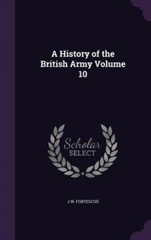 Książka History of the British Army Volume 10 J W Fortescue