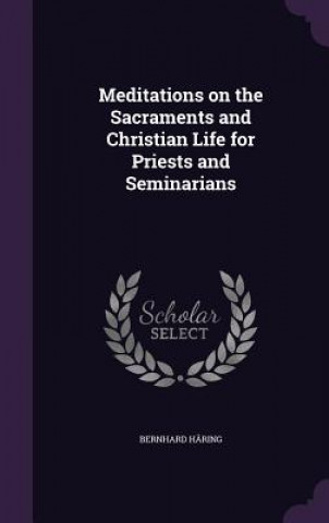 Kniha Meditations on the Sacraments and Christian Life for Priests and Seminarians Bernhard Häring