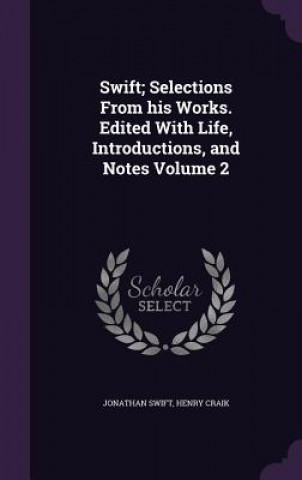 Libro Swift; Selections from His Works. Edited with Life, Introductions, and Notes Volume 2 Jonathan Swift