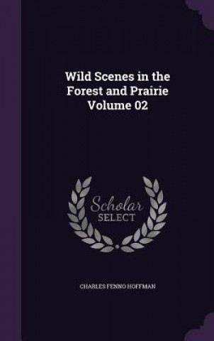 Książka Wild Scenes in the Forest and Prairie Volume 02 Charles Fenno Hoffman