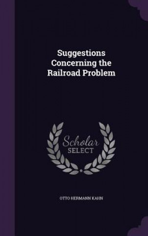 Könyv Suggestions Concerning the Railroad Problem Otto Hermann Kahn