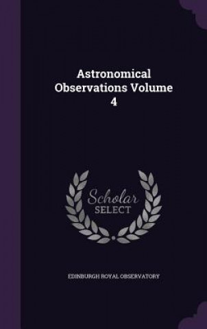 Kniha Astronomical Observations Volume 4 Edinburgh Royal Observatory