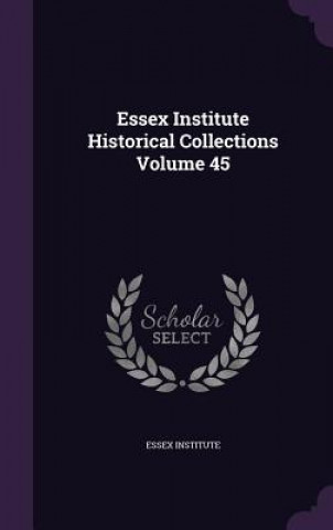 Könyv Essex Institute Historical Collections Volume 45 