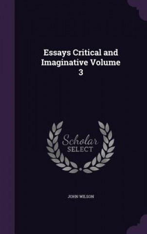 Könyv Essays Critical and Imaginative Volume 3 Wilson