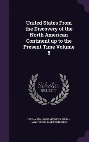 Książka United States from the Discovery of the North American Continent Up to the Present Time Volume 8 Elisha Benjamin Andrews