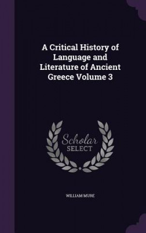 Kniha Critical History of Language and Literature of Ancient Greece Volume 3 William Mure