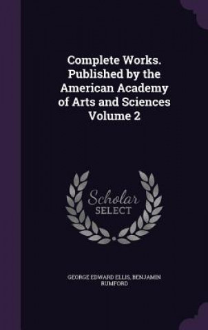 Kniha Complete Works. Published by the American Academy of Arts and Sciences Volume 2 George Edward Ellis