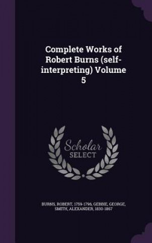 Carte Complete Works of Robert Burns (Self-Interpreting) Volume 5 Robert Burns