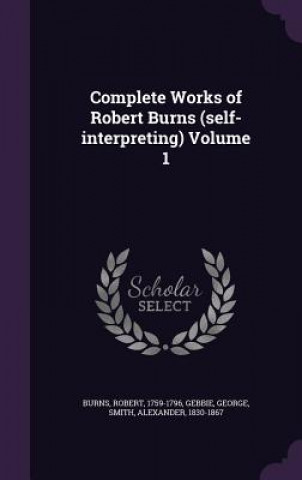 Carte Complete Works of Robert Burns (Self-Interpreting) Volume 1 Robert Burns