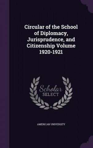 Книга Circular of the School of Diplomacy, Jurisprudence, and Citizenship Volume 1920-1921 American University