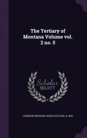 Könyv Tertiary of Montana Volume Vol. 2 No. 5 Carnegie Museum