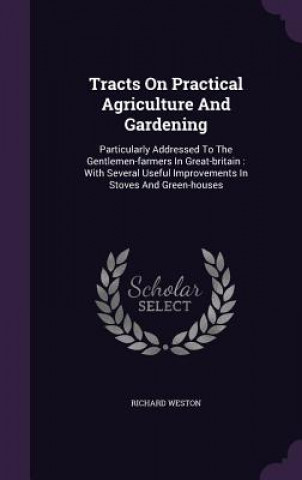 Книга Tracts on Practical Agriculture and Gardening Richard (Cardiff University) Weston