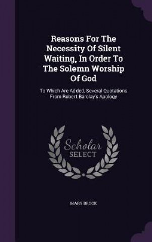 Βιβλίο Reasons for the Necessity of Silent Waiting, in Order to the Solemn Worship of God Mary Brook