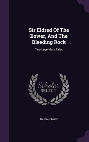 Kniha Sir Eldred of the Bower, and the Bleeding Rock Hannah More