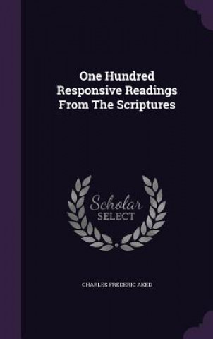 Buch One Hundred Responsive Readings from the Scriptures Charles Frederic Aked