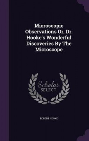 Książka Microscopic Observations Or, Dr. Hooke's Wonderful Discoveries by the Microscope Robert Hooke