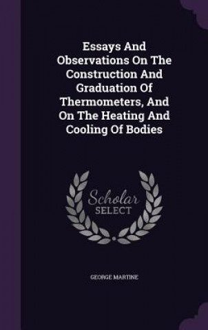 Könyv Essays and Observations on the Construction and Graduation of Thermometers, and on the Heating and Cooling of Bodies Martine
