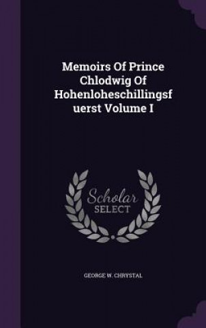Kniha Memoirs of Prince Chlodwig of Hohenloheschillingsfuerst Volume I George W Chrystal