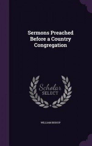 Kniha Sermons Preached Before a Country Congregation William Bishop