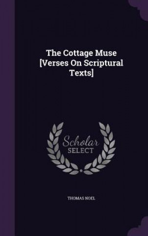 Kniha Cottage Muse [Verses on Scriptural Texts] Thomas Noel