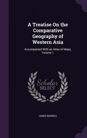 Книга Treatise on the Comparative Geography of Western Asia James Rennell