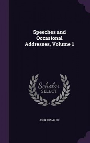 Książka Speeches and Occasional Addresses, Volume 1 John Adams Dix