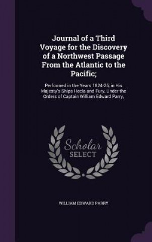 Book Journal of a Third Voyage for the Discovery of a Northwest Passage from the Atlantic to the Pacific; William Edward Parry