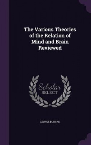 Kniha Various Theories of the Relation of Mind and Brain Reviewed George Duncan