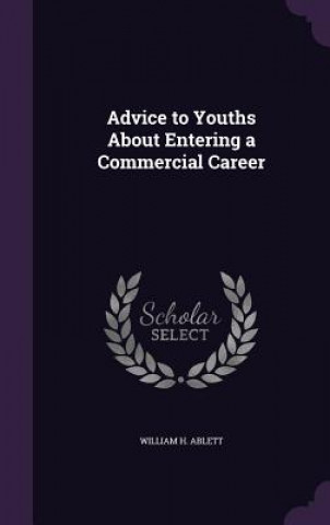 Könyv Advice to Youths about Entering a Commercial Career William H Ablett
