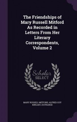 Livre Friendships of Mary Russell Mitford as Recorded in Letters from Her Literary Correspondents, Volume 2 Mary Russell Mitford