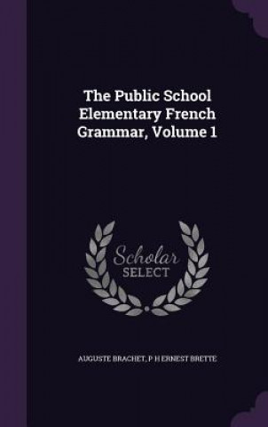 Kniha Public School Elementary French Grammar, Volume 1 Auguste Brachet