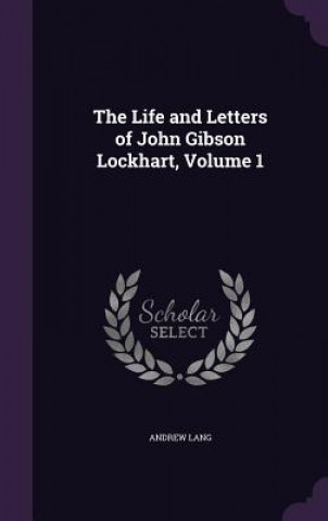 Knjiga Life and Letters of John Gibson Lockhart, Volume 1 Lang