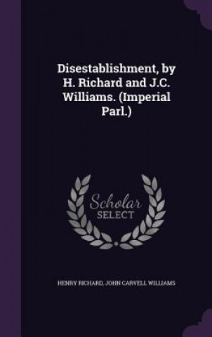 Kniha Disestablishment, by H. Richard and J.C. Williams. (Imperial Parl.) Henry Richard
