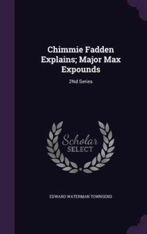 Könyv Chimmie Fadden Explains; Major Max Expounds Edward Waterman Townsend