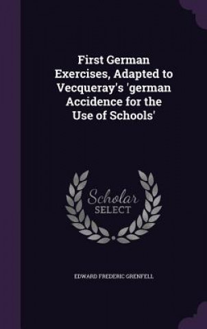 Buch First German Exercises, Adapted to Vecqueray's 'German Accidence for the Use of Schools' Edward Frederic Grenfell